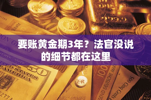 武汉要账黄金期3年？法官没说的细节都在这里