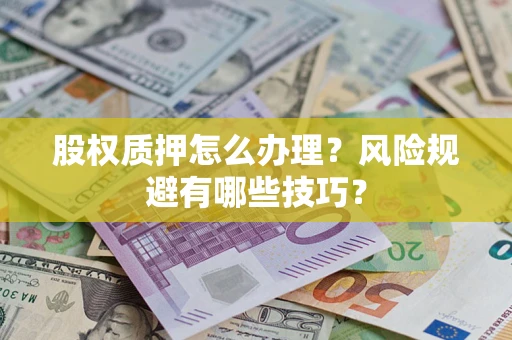 武汉股权质押怎么办理？风险规避有哪些技巧？