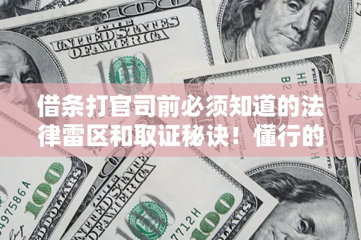 武汉借条打官司前必须知道的法律雷区和取证秘诀！懂行的人已经留好这些证据