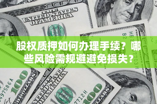 武汉股权质押如何办理手续？哪些风险需规避避免损失？