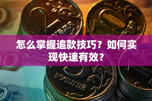 武汉怎么掌握追款技巧？如何实现快速有效？