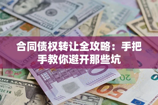 武汉合同债权转让全攻略：手把手教你避开那些坑