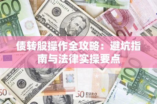 武汉债转股操作全攻略：避坑指南与法律实操要点