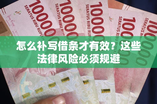 武汉怎么补写借条才有效？这些法律风险必须规避