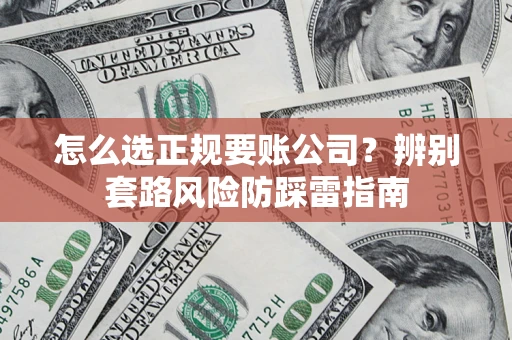 武汉怎么选正规要账公司？辨别套路风险防踩雷指南