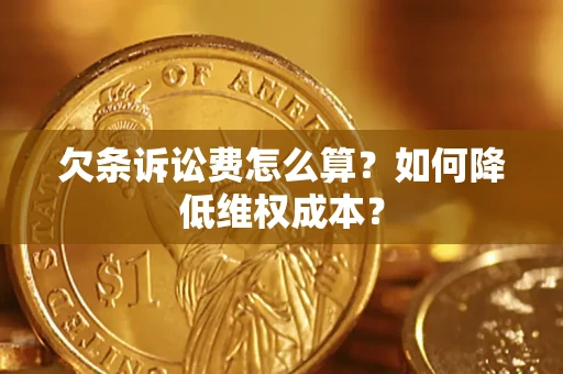 武汉欠条诉讼费怎么算？如何降低维权成本？