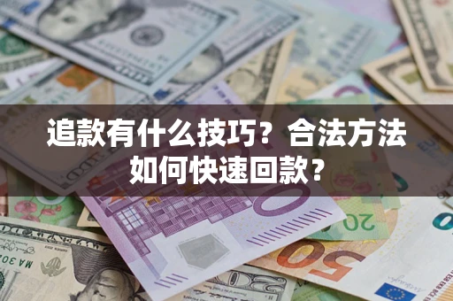 武汉追款有什么技巧？合法方法如何快速回款？
