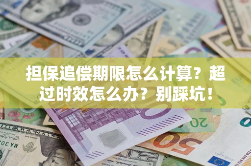 武汉担保追偿期限怎么计算？超过时效怎么办？别踩坑！