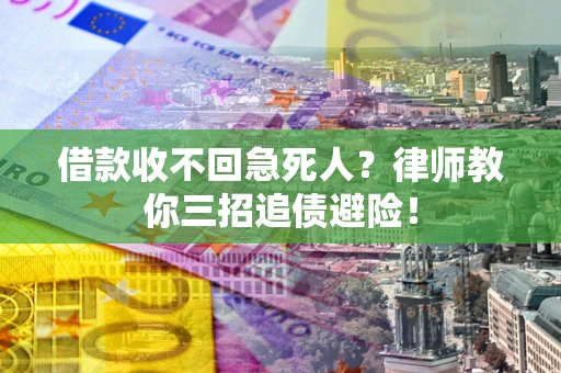 武汉借款收不回急死人？律师教你三招追债避险！