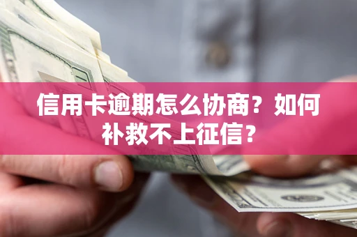 武汉信用卡逾期怎么协商？如何补救不上征信？