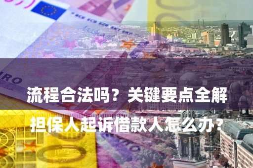 武汉

担保人起诉借款人怎么办？流程合法吗？关键要点全解析