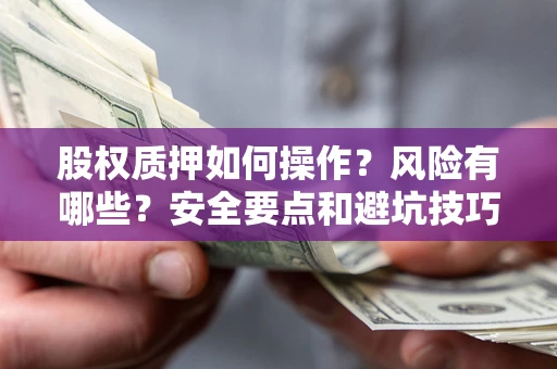 武汉股权质押如何操作？风险有哪些？安全要点和避坑技巧？