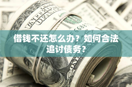 武汉借钱不还怎么办？如何合法追讨债务？