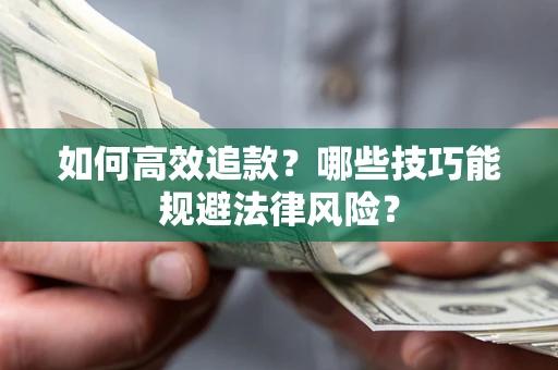 武汉如何高效追款？哪些技巧能规避法律风险？